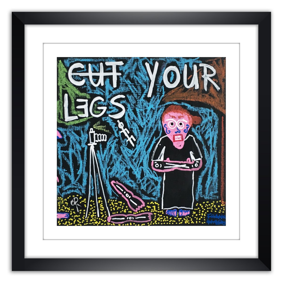 Limited prints - CUT YOUR LEGS OFF framed - Frank Willems