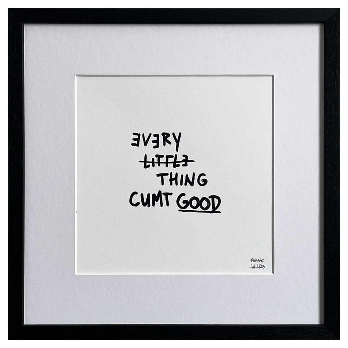 Limited Edt Text Prints - EVERY LITTLE THING CUMT GOOD - Frank Willems